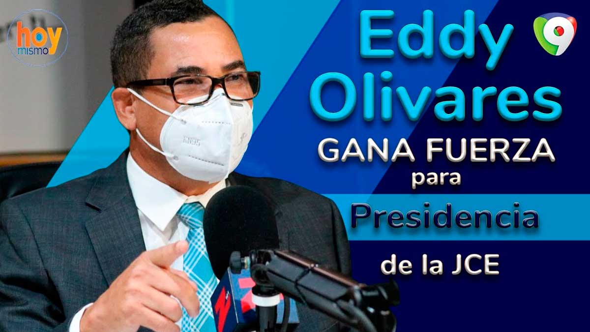 Eddy Olivares gana fuerza para ser presidente de la JCE | Hoy Mismo