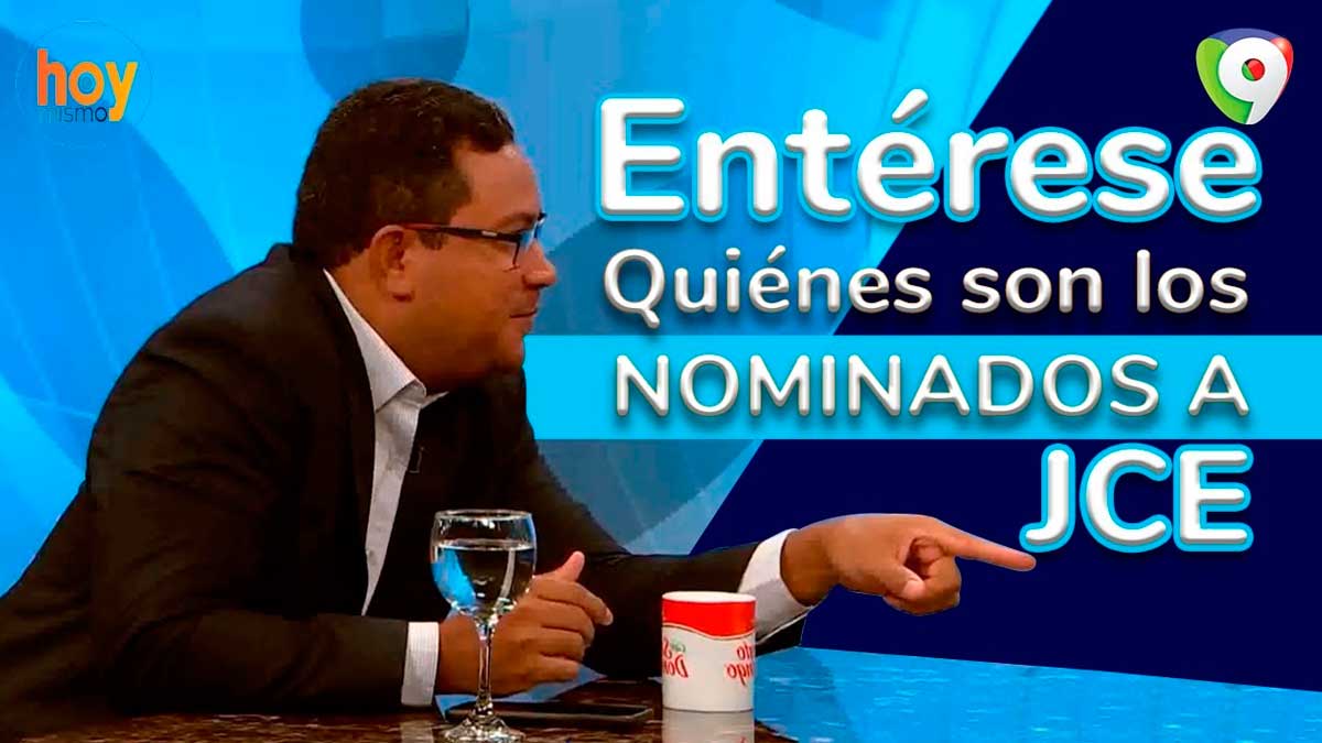 Entérese aquí de quiénes son los nominados a la JCE | Hoy Mismo