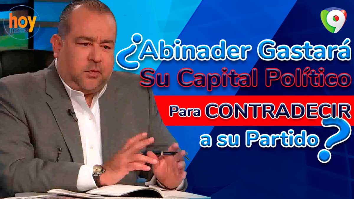 ¿Abinader gastará su capital político para contradecir a su partido? | Hoy Mismo