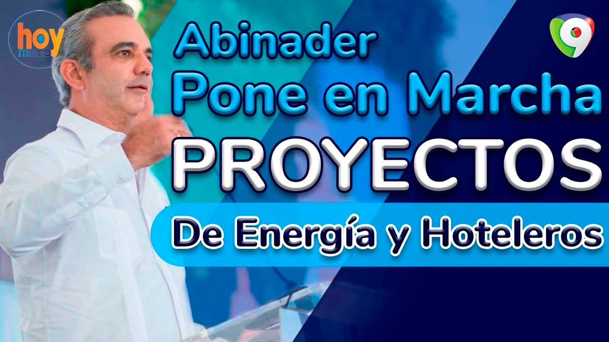 Abinader pone en marcha proyectos de energía y hoteleros | Hoy Mismo