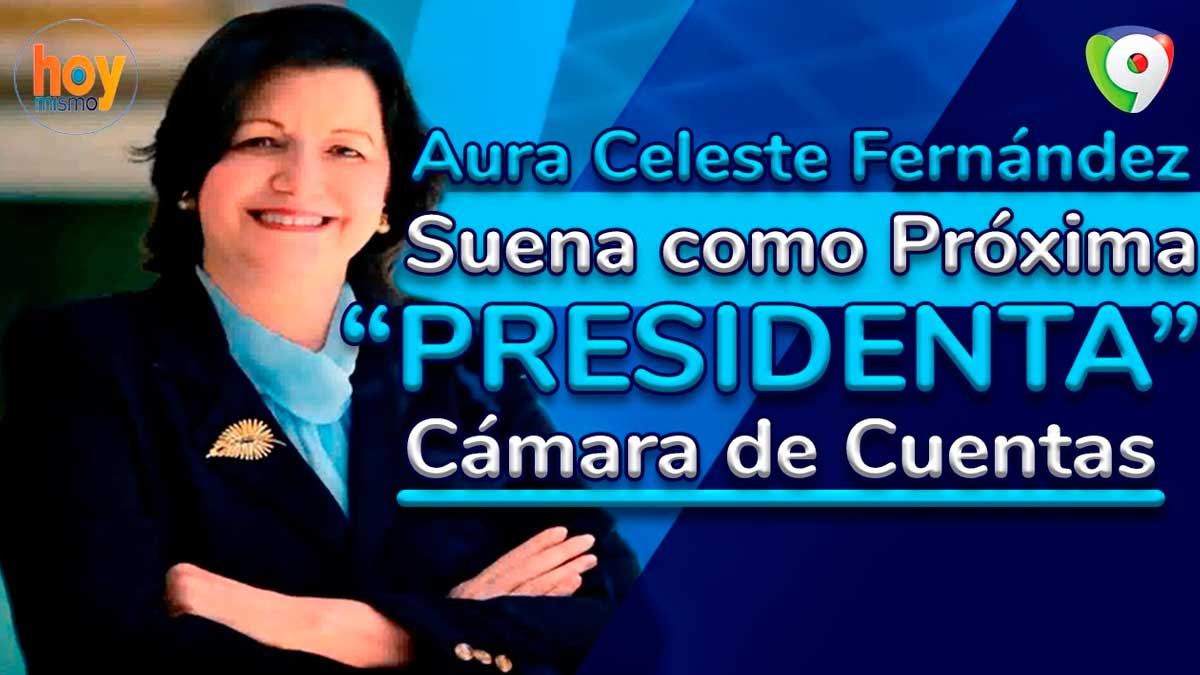 Aura Celeste Fernández suena como próxima presidenta de Cámara de Cuentas | Hoy Mismo