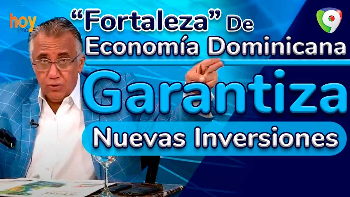 Fortaleza de economía dominicana garantiza nuevas inversiones | Hoy Mismo