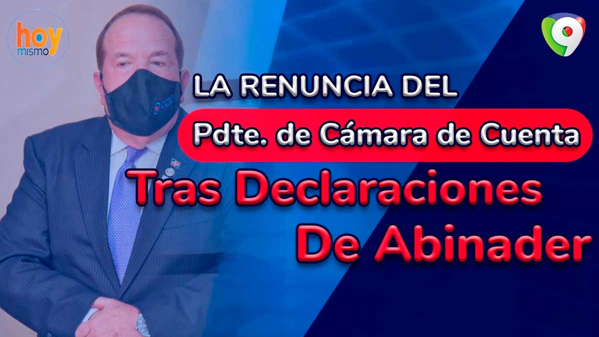 La renuncia del Pdte. de Cámara de Cuenta tras declaraciones de Abinader | Hoy Mismo