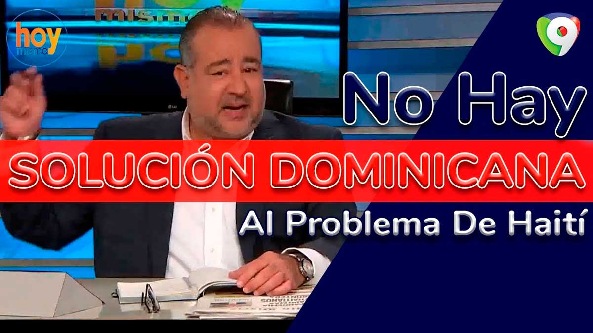 No hay una solución dominicana al problema de Haití: Óscar Medina | Hoy Mismo