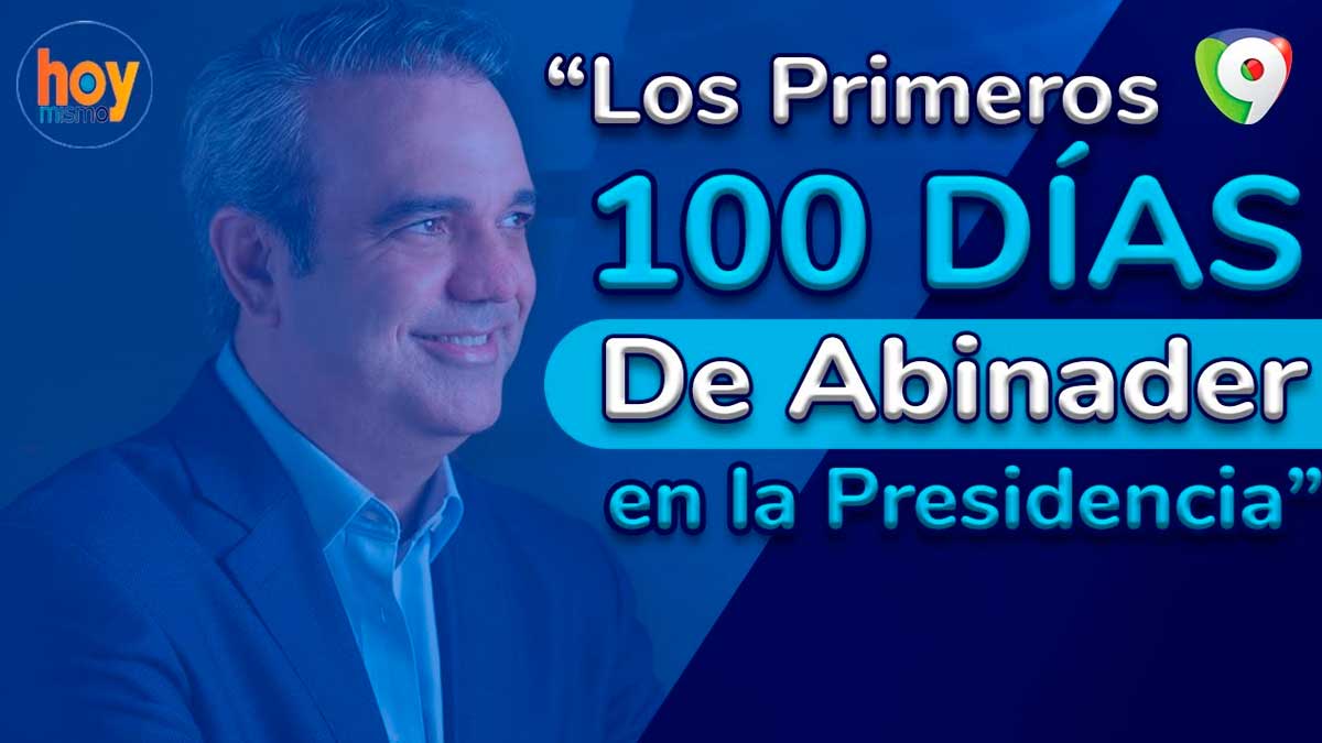 Los primeros 100 días de Abinader en la Presidencia | Hoy Mismo