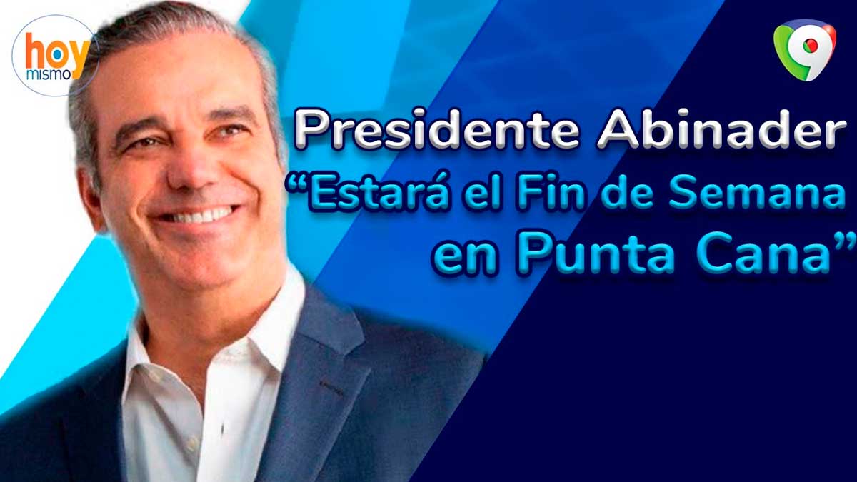 Presidente Abinader estará el fin de semana en Punta Cana