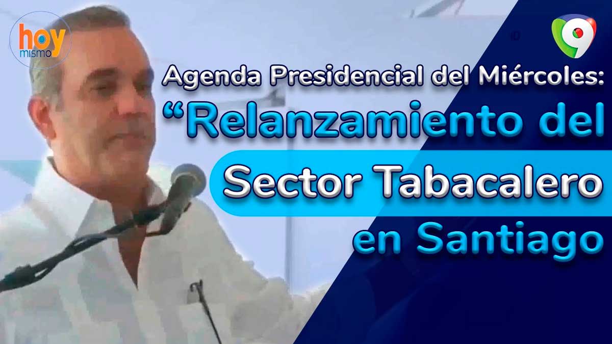 Agenda presidencial del miércoles: Relanzamiento del sector tabacalero en Santiago | Hoy Mismo