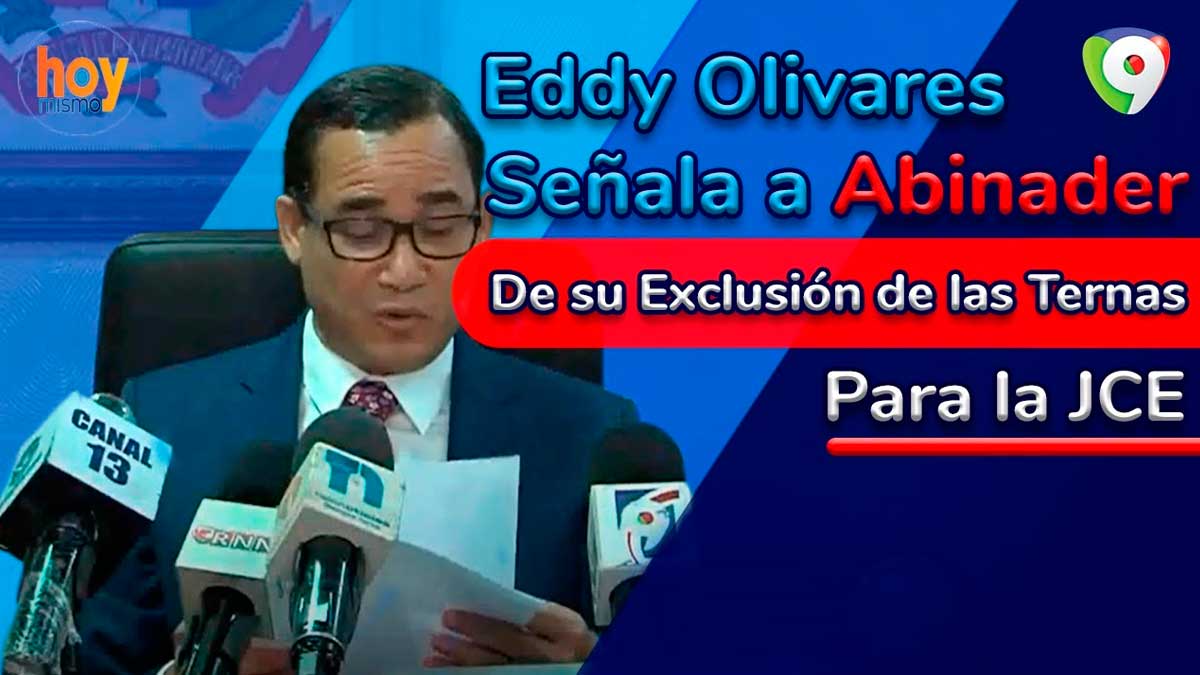 Eddy Olivares señala a Abinader de su exclusión de las ternas para la JCE | Hoy Mismo