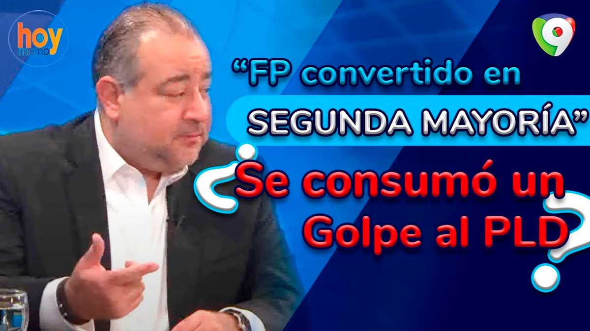 FP convertido en segunda mayoría: ¿Se consumó un golpe al PLD? | Hoy Mismo