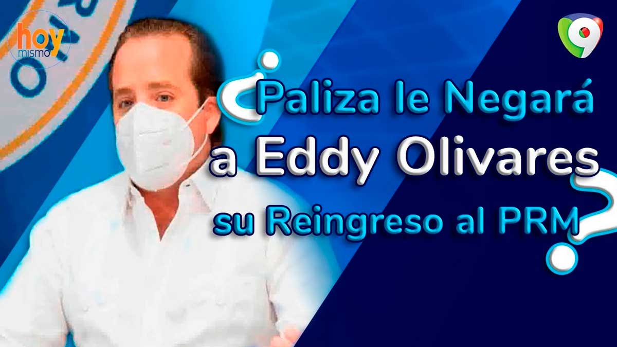 ¿Paliza le negará a Eddy Olivares su reingreso al PRM? | Hoy Mismo