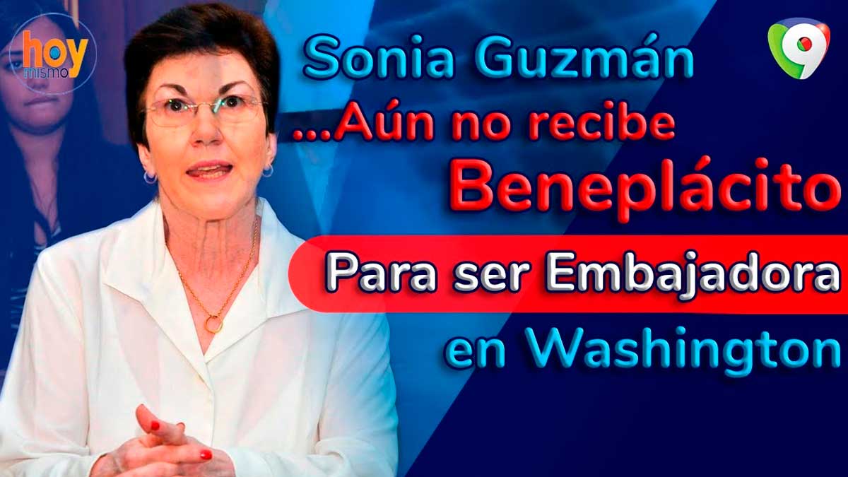 Sonia Guzmán aún no recibe beneplácito para ser embajadora en Washington | Hoy Mismo