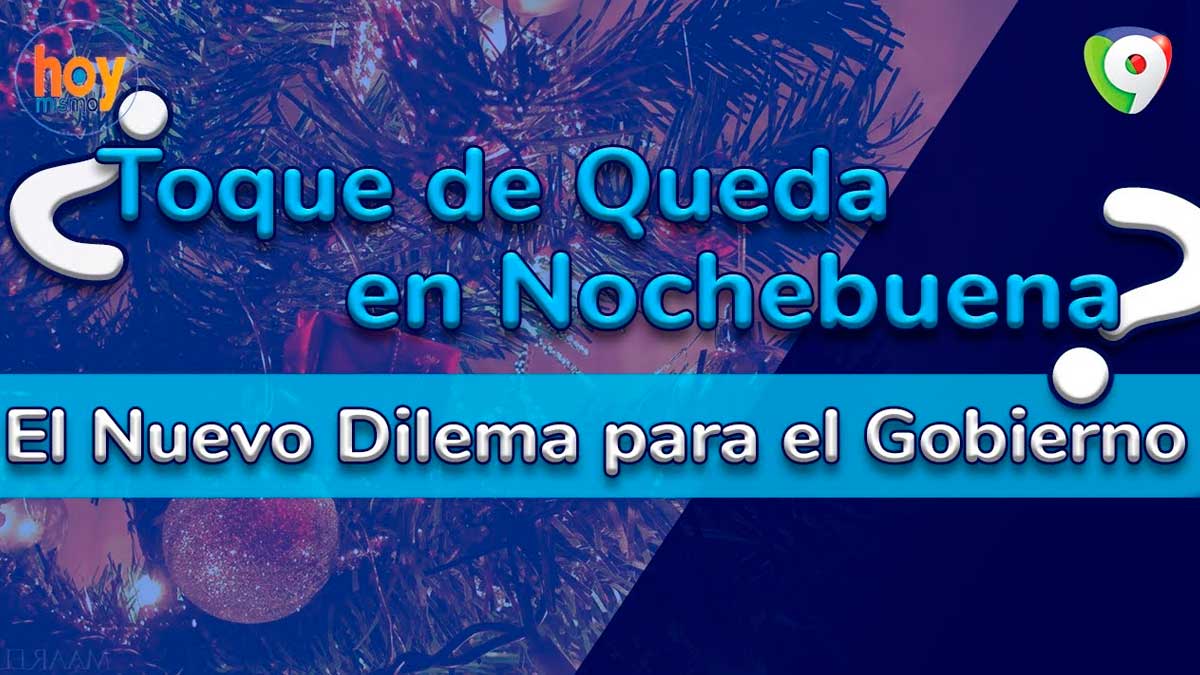 ¿Toque de queda en Nochebuena?: El nuevo dilema para el gobierno | Hoy Mismo