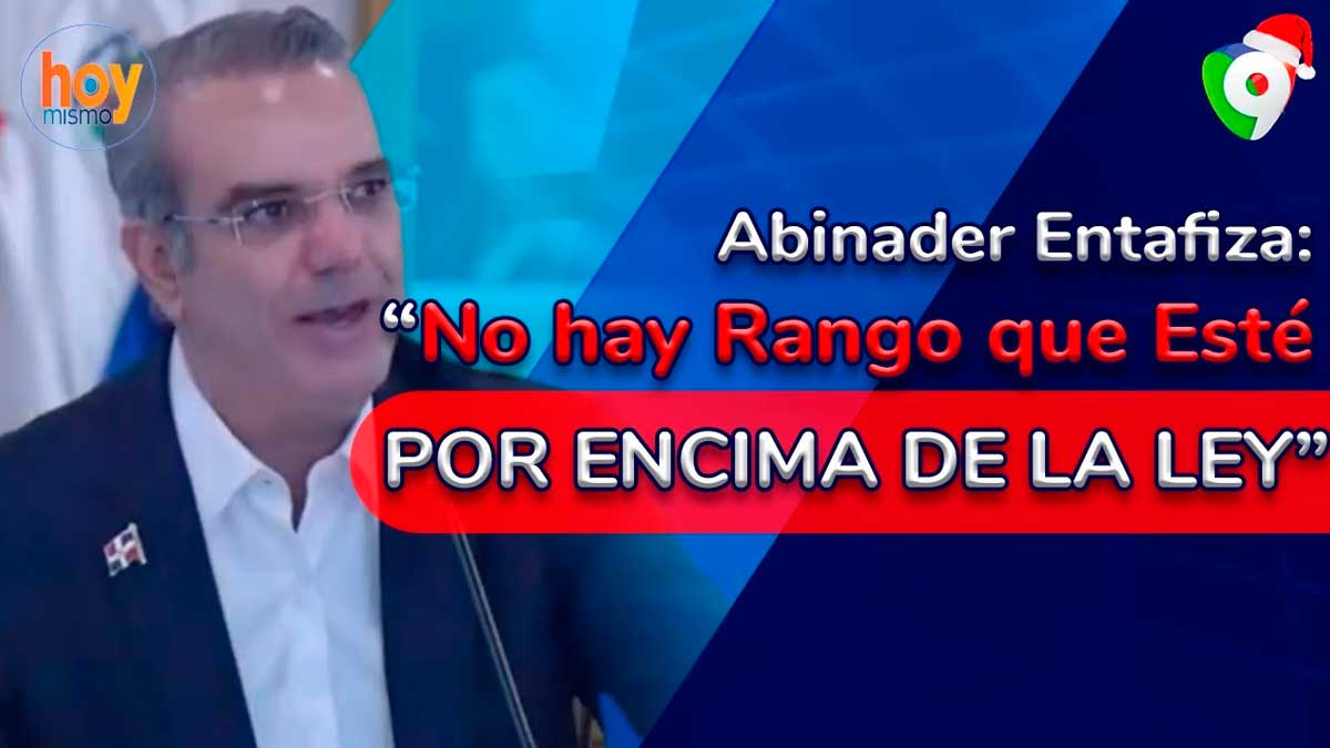 Abinader entafiza: “No hay rango que esté por encima de la Ley"