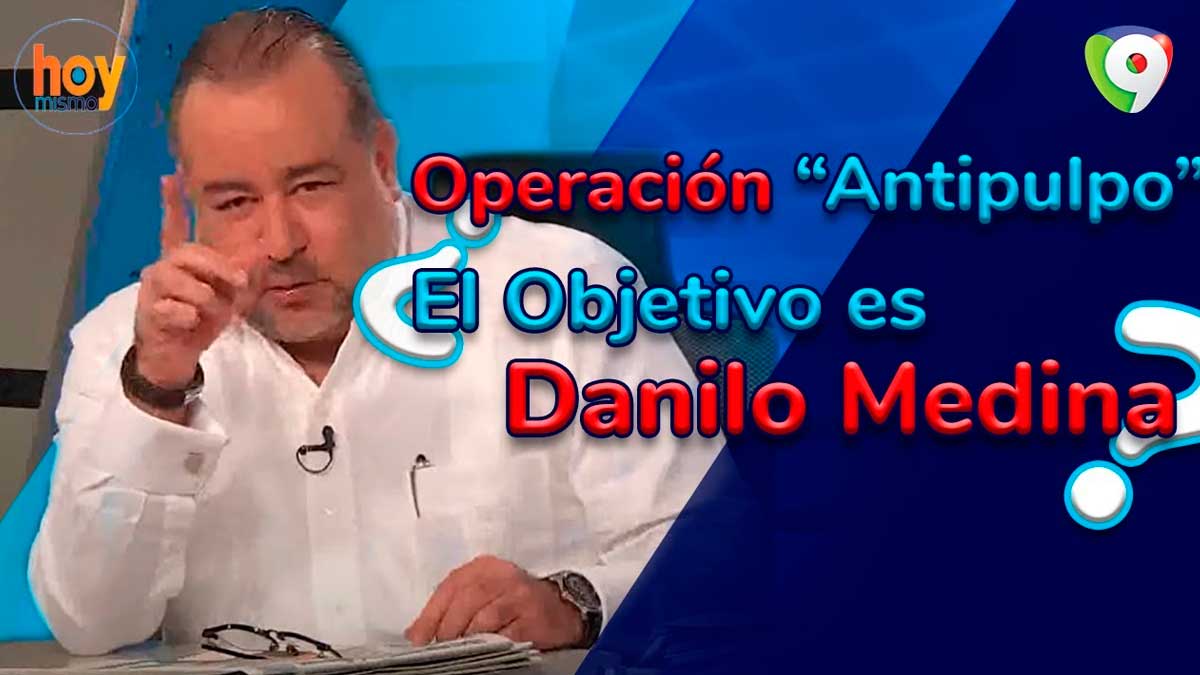 Operación “Antipulpo”: ¿El objetivo es Danilo Medina?