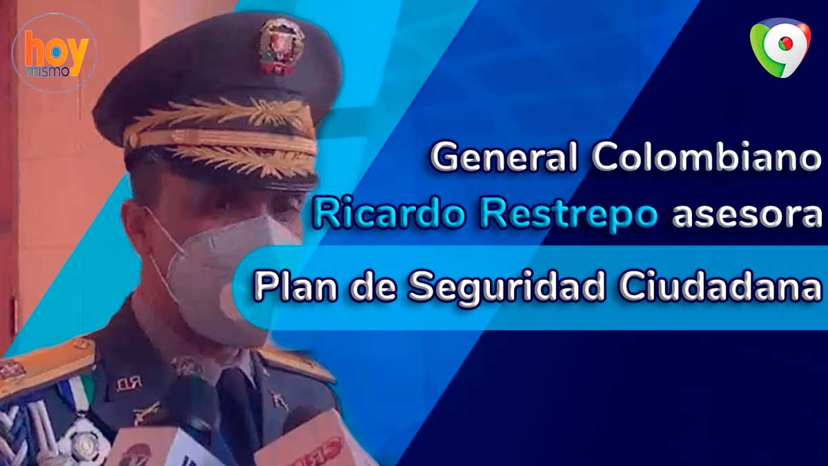 General colombiano Restrepo asesora Plan de Seguridad Ciudadana