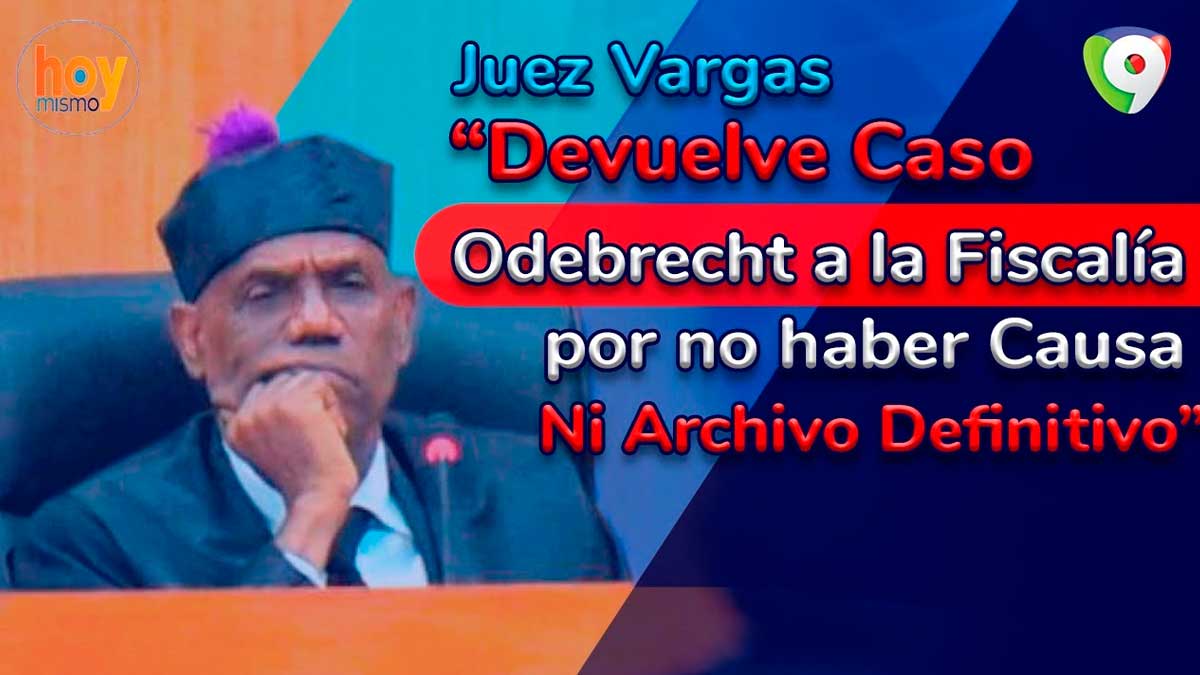 Juez Vargas devuelve caso Odebrecht a la Fiscalía