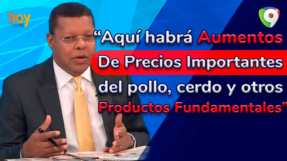 Dany Alcántara: Aquí habrá aumentos de precios importantes del pollo, cerdo y otros