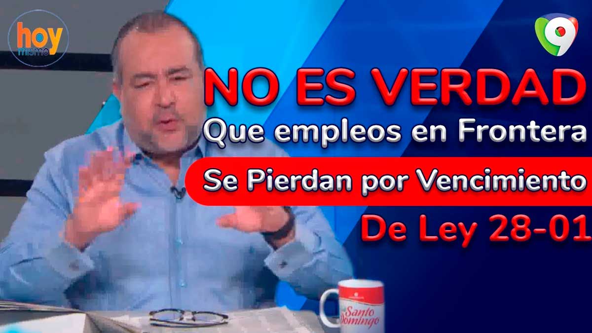 No es verdad que empleos en frontera se pierdan por vencimiento de Ley 28-01