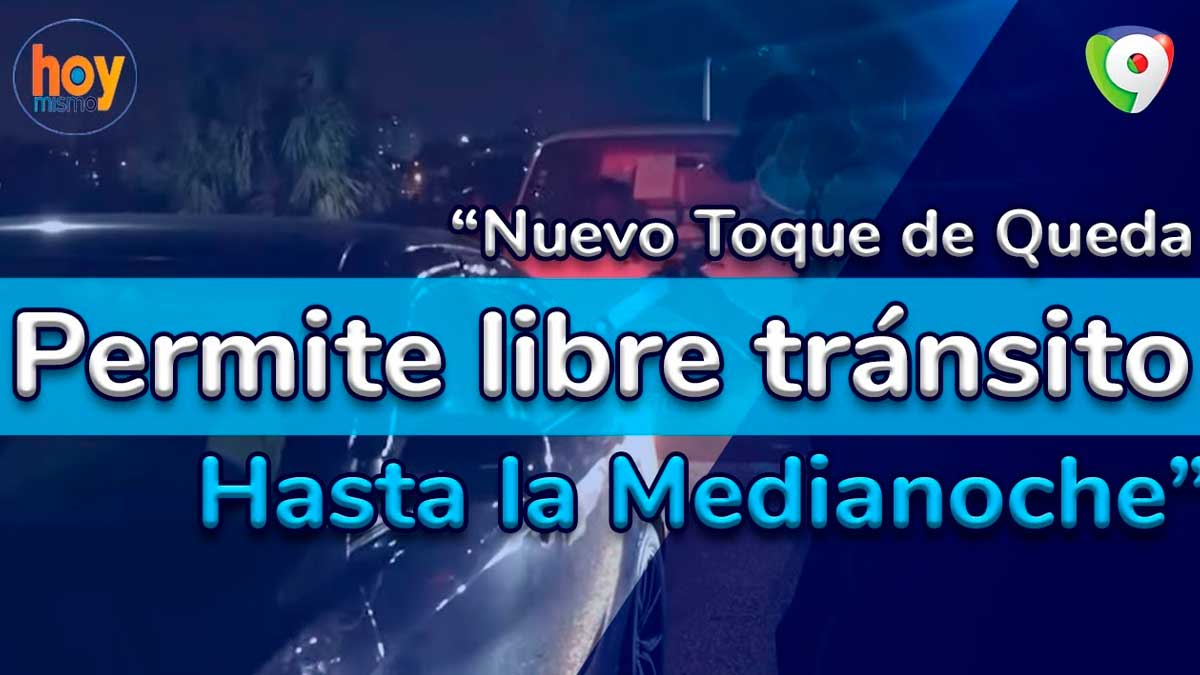 Nuevo toque de queda permite libre tránsito hasta las 12:00 de la medianoche